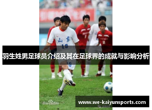 羽生姓男足球员介绍及其在足球界的成就与影响分析