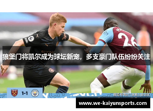 狼堡门将凯尔成为球坛新宠，多支豪门队伍纷纷关注