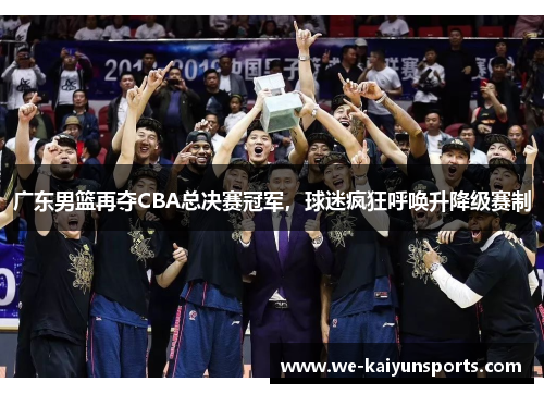 广东男篮再夺CBA总决赛冠军，球迷疯狂呼唤升降级赛制